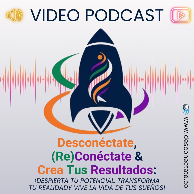 Video Podcast Desconéctate, (Re)Conéctate & Crea Tus Resultados